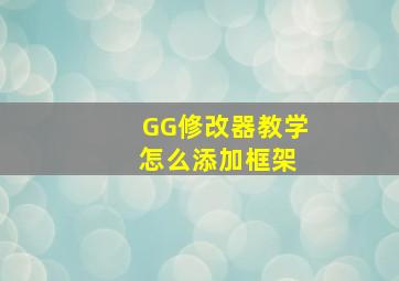 GG修改器教学 怎么添加框架